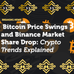 Bitcoin Price Swings and Binance Market Share Drop: Crypto Trends Explained