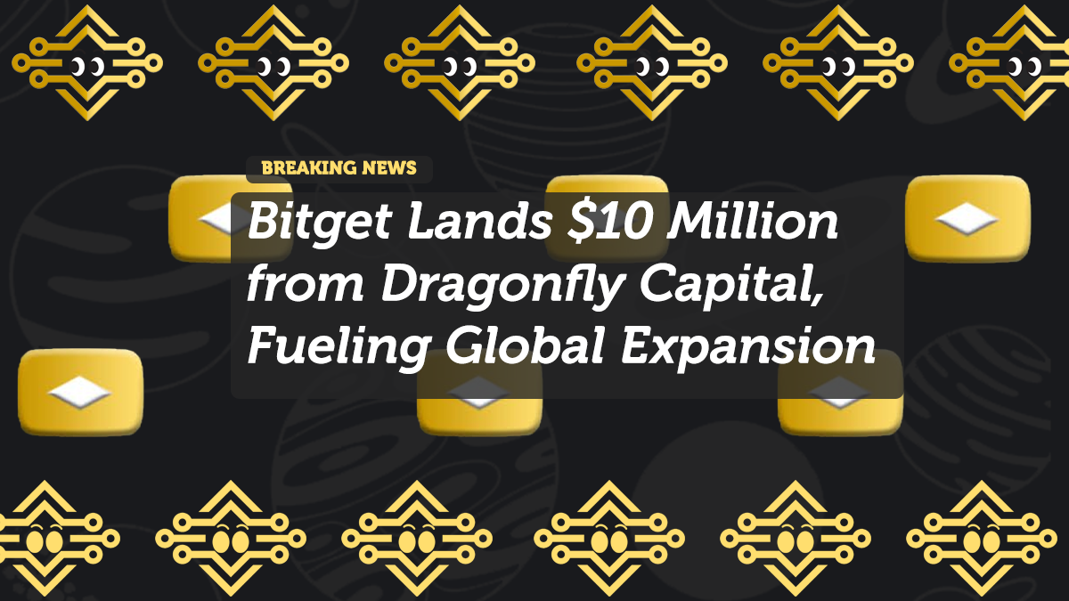 Bitget Lands $10 Million from Dragonfly Capital, Fueling Global Expansion