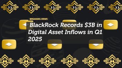 BlackRock Records $3B in Digital Asset Inflows in Q1 2025