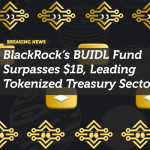 BlackRock’s BUIDL Fund Surpasses $1B, Leading Tokenized Treasury Sector