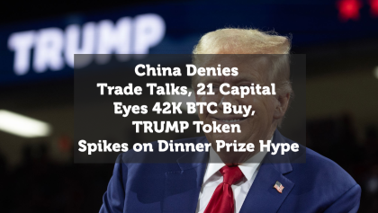 China Denies Trade Talks, 21 Capital Eyes 42K BTC Buy, TRUMP Token Spikes on Dinner Prize Hype