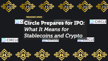 Circle Prepares for IPO: What It Means for Stablecoins and Crypto