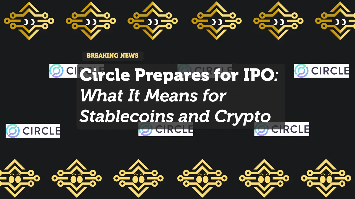 Circle Prepares for IPO: What It Means for Stablecoins and Crypto