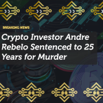 Crypto Investor Andre Rebelo Sentenced to 25 Years for Murder