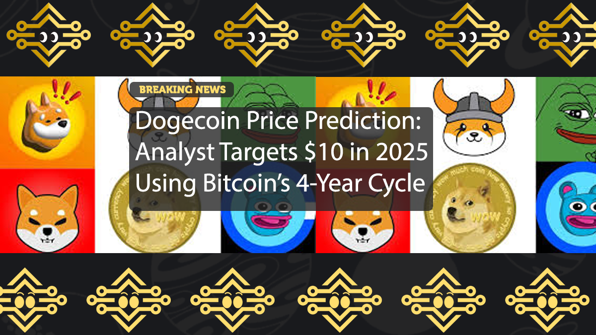 Dogecoin Price Prediction: Analyst Targets $10 in 2025 Using Bitcoin’s 4-Year Cycle