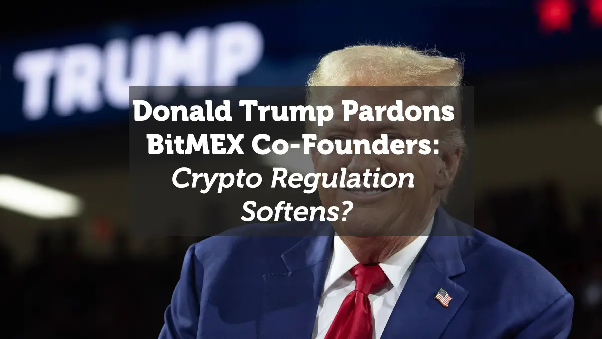Donald Trump Pardons BitMEX Co-Founders: Crypto Regulation Softens?