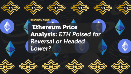 Ethereum Price Analysis: ETH Poised for Reversal or Headed Lower?