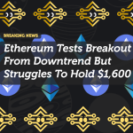 Ethereum Tests Breakout From Downtrend But Struggles To Hold $1,600