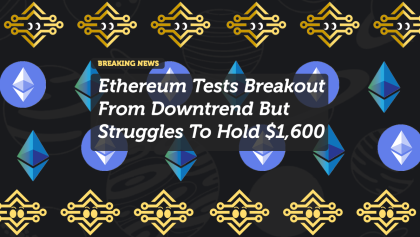 Ethereum Tests Breakout From Downtrend But Struggles To Hold $1,600