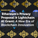 Ethereum’s Privacy Proposal & Lightchain AI Grant: A New Era of Blockchain Innovation
