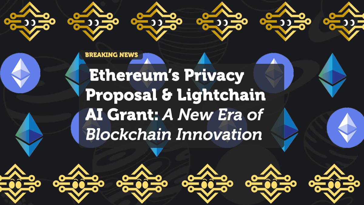 Ethereum’s Privacy Proposal & Lightchain AI Grant: A New Era of Blockchain Innovation