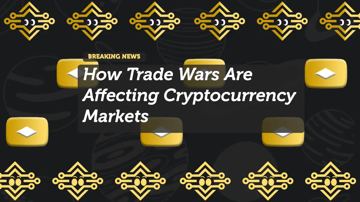 How Trade Wars Are Affecting Cryptocurrency Markets
