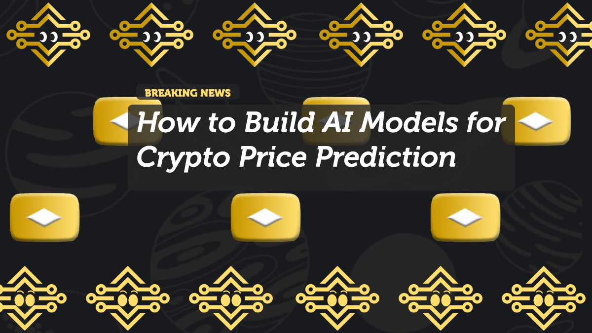 How to Build AI Models for Crypto Price Prediction
