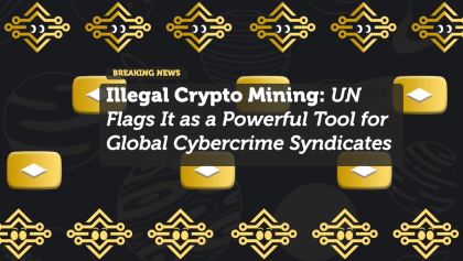Illegal Crypto Mining: UN Flags It as a Powerful Tool for Global Cybercrime Syndicates