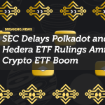 SEC Delays Polkadot and Hedera ETF Rulings Amid Crypto ETF Boom