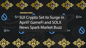 SUI Crypto Set to Surge in April? GameFi and SOLX News Spark Market Buzz