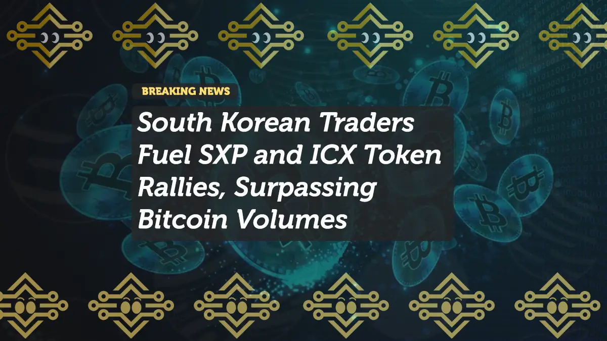 South Korean Traders Fuel SXP and ICX Token Rallies, Surpassing Bitcoin Volumes