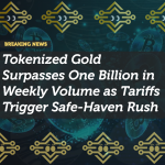 Tokenized Gold Surpasses One Billion in Weekly Volume as Tariffs Trigger Safe-Haven Rush