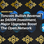 Toncoin Bullish Reversal as $400M Investment, Major Upgrades Boost The Open Network