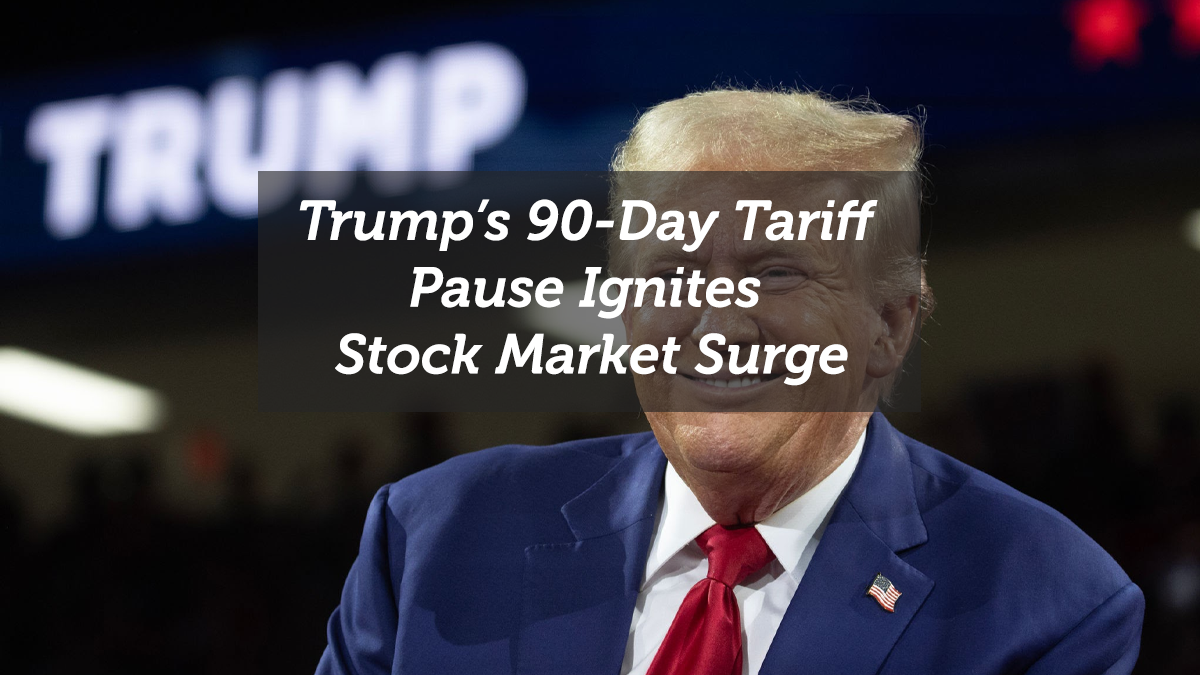 Trump’s 90-Day Tariff Pause Ignites Stock Market Surge