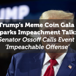 Trump’s Meme Coin Gala Sparks Impeachment Talk: Senator Ossoff Calls Event ‘Impeachable Offense’