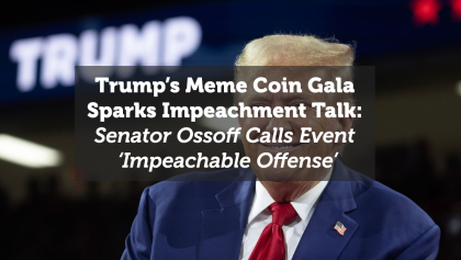 Trump’s Meme Coin Gala Sparks Impeachment Talk: Senator Ossoff Calls Event ‘Impeachable Offense’