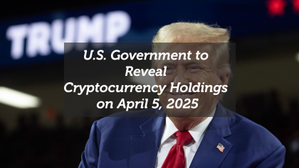 U.S. Government to Reveal Cryptocurrency Holdings on April 5, 2025