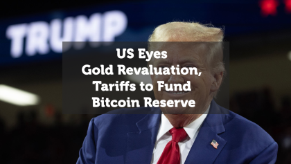 US Eyes Gold Revaluation, Tariffs to Fund Bitcoin Reserve