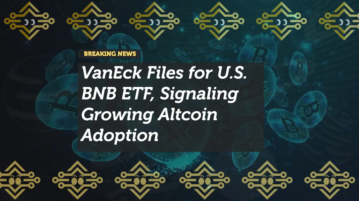 VanEck Files for U.S. BNB ETF, Signaling Growing Altcoin Adoption