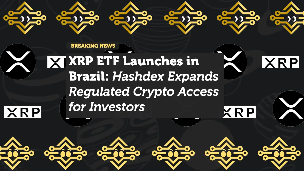 XRP ETF Launches in Brazil: Hashdex Expands Regulated Crypto Access for Investors