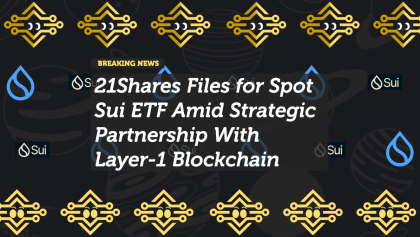 21Shares Files for Spot Sui ETF Amid Strategic Partnership With Layer-1 Blockchain