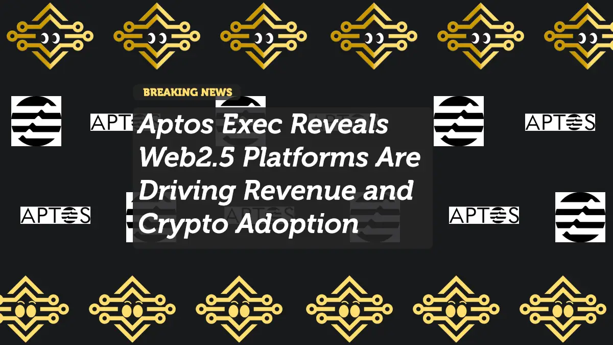 Aptos Exec Reveals Web2.5 Platforms Are Driving Revenue and Crypto Adoption