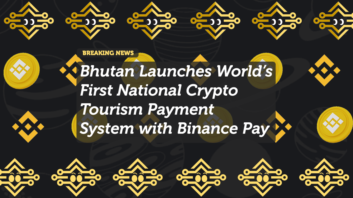 Bhutan Launches World’s First National Crypto Tourism Payment System with Binance Pay
