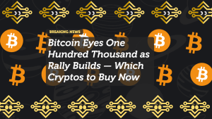 Bitcoin Eyes One Hundred Thousand as Rally Builds — Which Cryptos to Buy Now