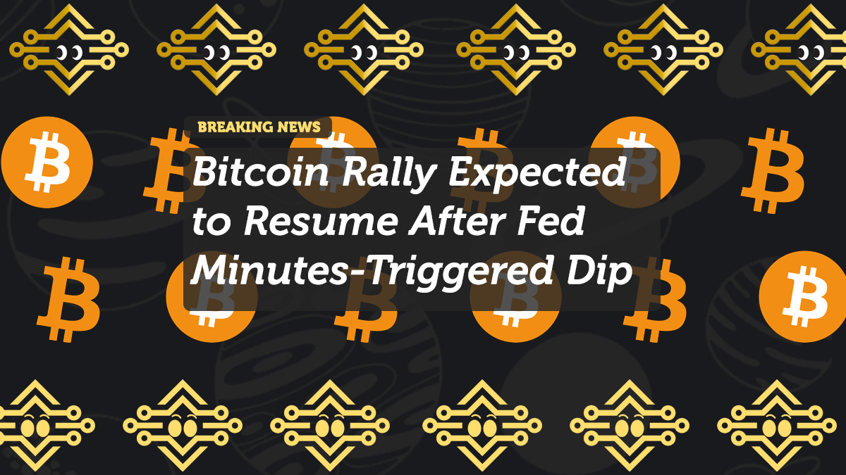 Bitcoin Rally Expected to Resume After Fed Minutes-Triggered Dip
