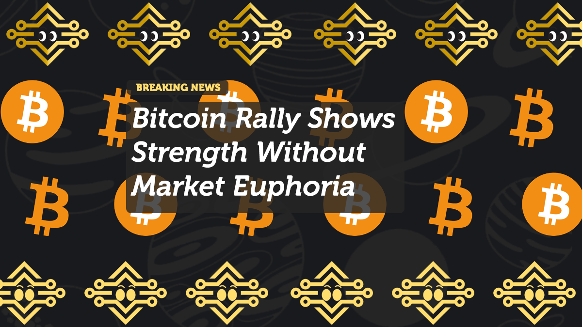 Bitcoin Rally Shows Strength Without Market Euphoria