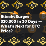 Bitcoin Surges $30,000 in 30 Days — What’s Next for BTC Price?