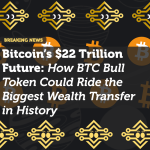 Bitcoin’s $22 Trillion Future: How BTC Bull Token Could Ride the Biggest Wealth Transfer in History