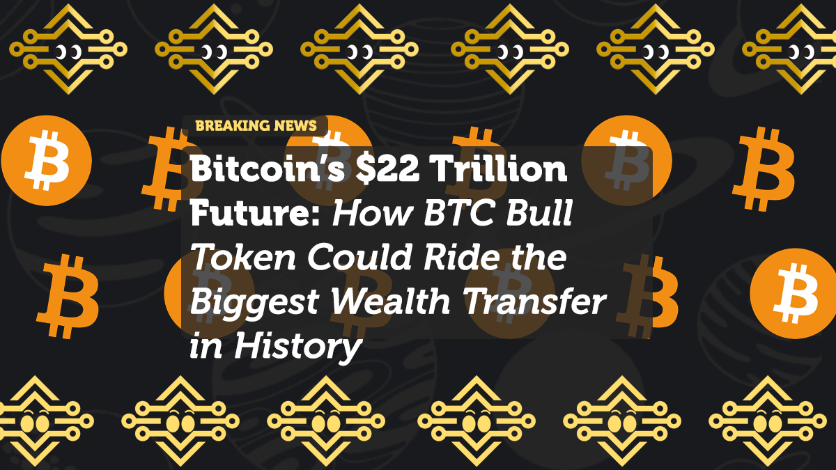 Bitcoin’s $22 Trillion Future: How BTC Bull Token Could Ride the Biggest Wealth Transfer in History