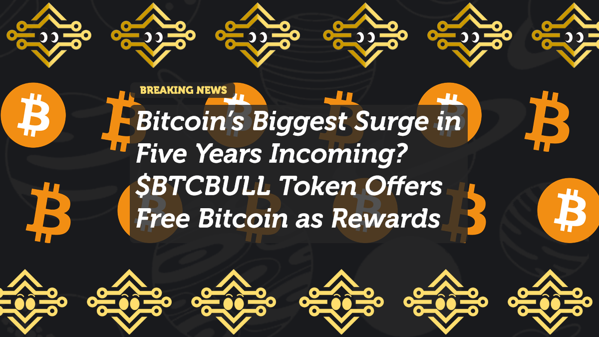 Bitcoin’s Biggest Surge in Five Years Incoming? $BTCBULL Token Offers Free Bitcoin as Rewards
