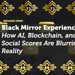 Black Mirror Experience: How AI, Blockchain, and Social Scores Are Blurring Reality