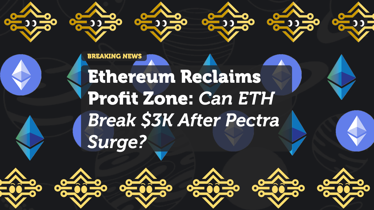 Ethereum Reclaims Profit Zone: Can ETH Break $3K After Pectra Surge?