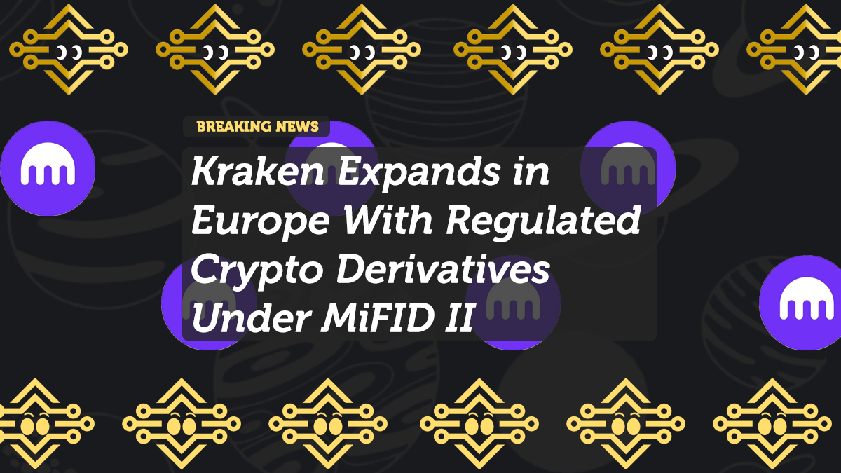 Kraken Expands in Europe With Regulated Crypto Derivatives Under MiFID II