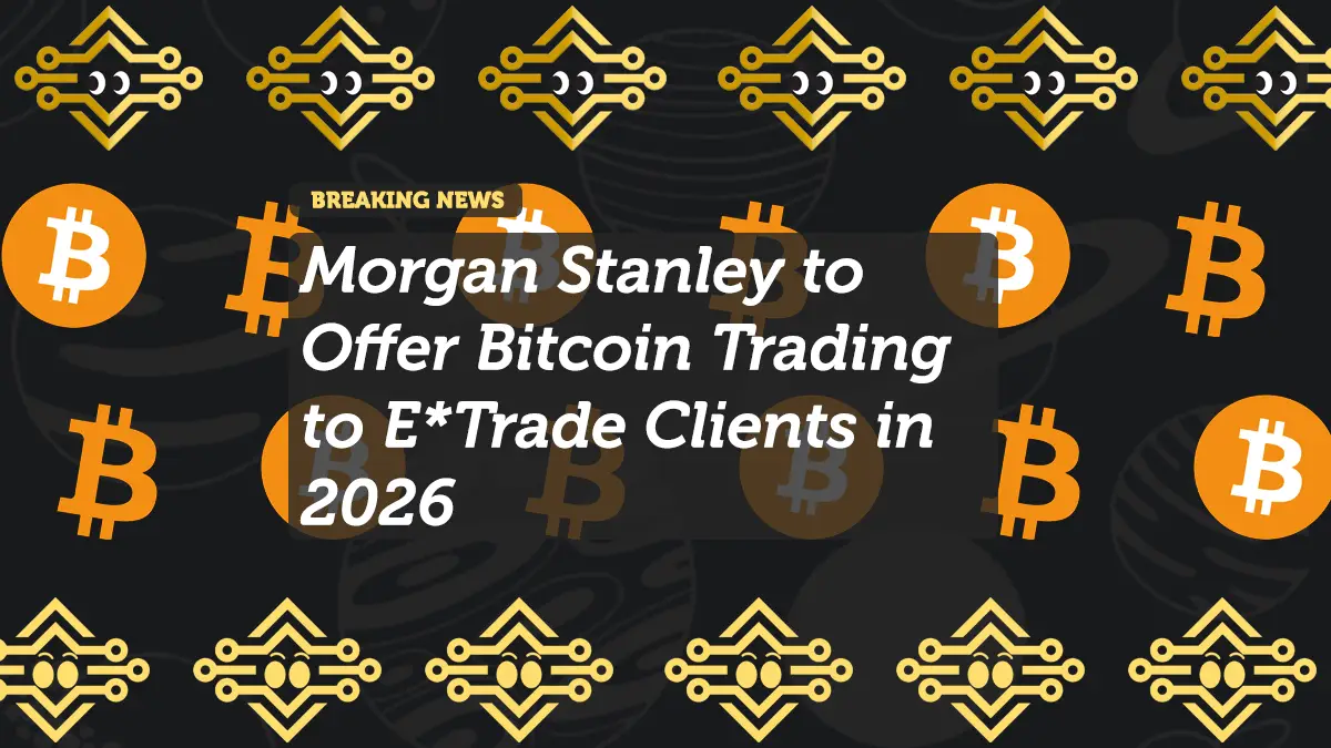 Morgan Stanley to Offer Bitcoin Trading to E*Trade Clients in 2026