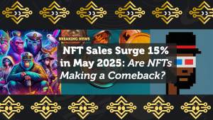 NFT Sales Surge 15% in May 2025: Are NFTs Making a Comeback?