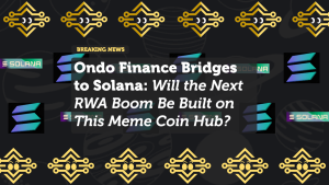 Ondo Finance Bridges to Solana: Will the Next RWA Boom Be Built on This Meme Coin Hub?