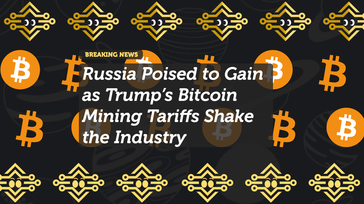Russia Poised to Gain as Trump’s Bitcoin Mining Tariffs Shake the Industry