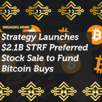 Strategy Launches $2.1B STRF Preferred Stock Sale to Fund Bitcoin Buys