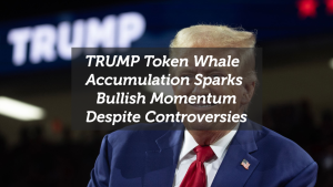 TRUMP Token Whale Accumulation Sparks Bullish Momentum Despite Controversies