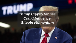 Trump Crypto Dinner Could Influence Bitcoin Momentum
